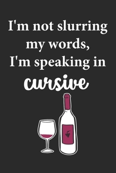 Paperback I'm Not Slurring My Words I'm Speaking In Cursive: Wine Lovers Themed Notebook Book