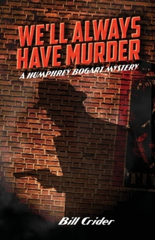 We'll Always Have Murder: A Humphrey Bogart Mystery