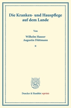 Die Kranken- Und Hauspflege Auf Dem Lande: (Schriften Des Deutschen Vereins Fur Armenpflege Und Wohlthatigkeit 44)