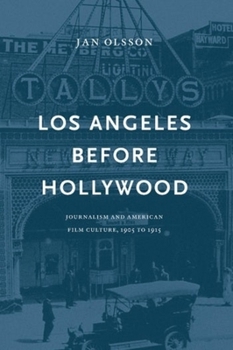 Hardcover Los Angeles Before Hollywood: Journalism and American Film Culture, 1905 to 1915 Book