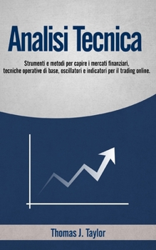 Paperback Analisi Tecnica: Strumenti e metodi per capire i mercati finanziari, tecniche operative di base, oscillatori e indicatori per il tradin [Italian] Book