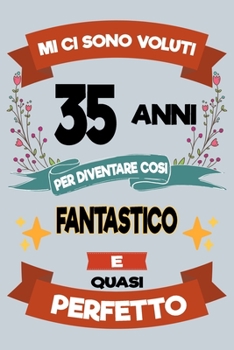 Mi ci sono voluti 35 anni per diventare cosi fantastico e quasi perfetto: Regalo Per Compleanno Nascita Taccuino Journal Libretto d'appunti Blocco ... Torta - 100 Pagine A Punti (Italian Edition)