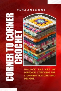 Paperback Corner to corner Crochet: unlock the art of diagonal stitching for stunning textures and designs Book