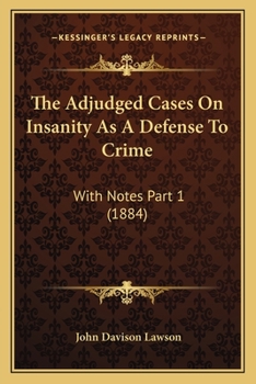 Paperback The Adjudged Cases On Insanity As A Defense To Crime: With Notes Part 1 (1884) Book