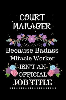 Court Manager Because Badass Miracle Worker Isn't an Official Job Title: Lined Journal Notebook Gift for Court Manager. Notebook / Diary / Thanksgiving & Christmas Gift For Court Manager