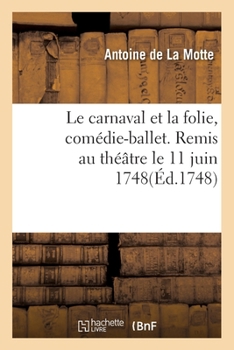 Paperback Le carnaval et la folie, comédie-ballet. Remis au théâtre le 11 juin 1748 [French] Book