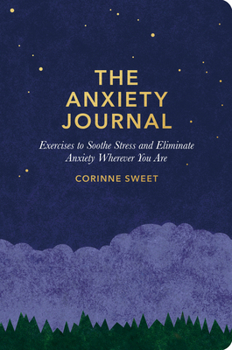 Paperback The Anxiety Journal: Exercises to Soothe Stress and Eliminate Anxiety Wherever You Are: A Guided Journal Book