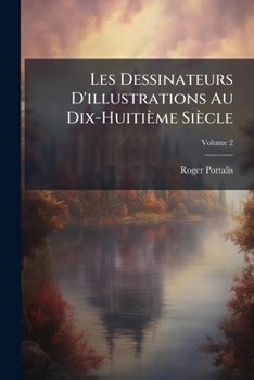 Paperback Les Dessinateurs D'illustrations Au Dix-Huitième Siècle; Volume 2 [French] Book