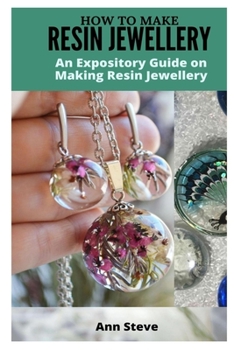 Paperback How to Make Resin Jewellery: An Expository Guide on Making Resin Jewellery Book