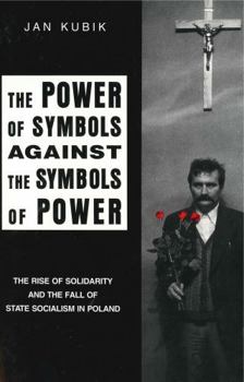 Paperback The Power of Symbols Against the Symbols of Power: The Rise of Solidarity and the Fall of State Socialism in Poland Book