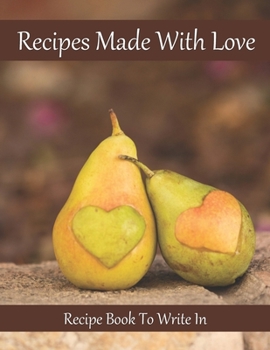 Paperback Recipes Made With Love Recipe Book To Write In: Valentines Day Gift, Collect Your Favorite Recipes in Your Own Cookbook, 120 - Recipe Journal and Orga Book