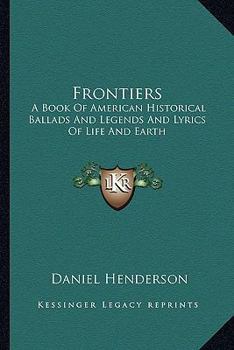 Paperback Frontiers: A Book Of American Historical Ballads And Legends And Lyrics Of Life And Earth Book