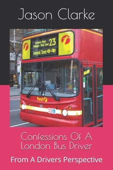 Paperback Confessions Of A London Bus Driver: From A Drivers Perspective Book