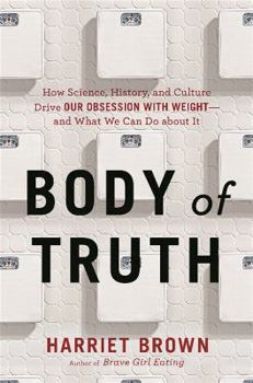 Hardcover Body of Truth: How Science, History, and Culture Drive Our Obsession with Weight -- And What We Can Do about It Book