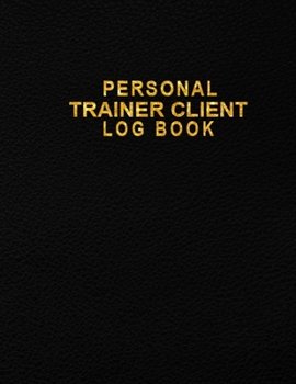 Personal Trainer Client Log Book: Personal Client Profile Book to Keep Track Your Customer Information - Personal Client Record Book, Workout Diary, Daily Training, Fitness for Personal Trainers