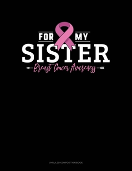 Paperback For My Sister Breast Cancer Awareness: Unruled Composition Book