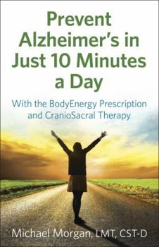 Paperback Prevent Alzheimer's in Just 10 Minutes a Day: With the BodyEnergy Prescription and CranioSacral Therapy Book