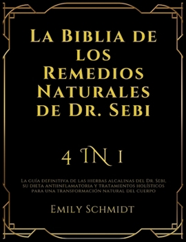 Paperback La Biblia de los Remedios Naturales de Dr. Sebi: 4 IN 1: La guía definitiva de las hierbas alcalinas del Dr. Sebi, su dieta antiinflamatoria y tratami [Spanish] Book