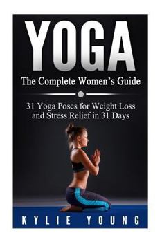 Paperback Yoga: The Complete Women's Guide: 31 Yoga Poses for Weight Loss and Stress Relief in 31 Days Book