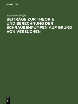 Hardcover Beiträge Zur Theorie Und Berechnung Der Schraubenpumpen Auf Grund Von Versuchen: (Mitteilungen Aus Der Versuchsanstalt Des Hydraulischen Instituts Der [German] Book