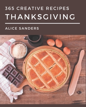 Paperback 365 Creative Thanksgiving Recipes: Not Just a Thanksgiving Cookbook! Book