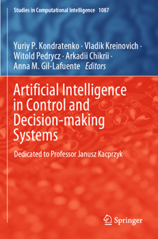 Artificial Intelligence in Control and Decision-making Systems: Dedicated to Professor Janusz Kacprzyk (Studies in Computational Intelligence, 1087)
