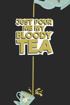 Paperback Just pour me My Bloody Tea!: Tea Notebook for everyone who loves to drink a cup of tea Book