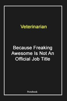 Paperback Veterinarian Because Freaking Awesome Is Not An Official Job Title: Veterinarian Notebook with Unique Touch For Every Veterinarian - Diary - 120 Pages Book