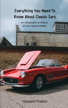 Paperback Everything You Need To Know About Classic Cars: An Introduction & History of This Classic Mobile Book