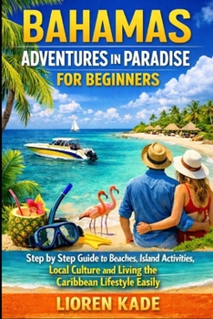 Bahamas Adventures in Paradise for Beginners: Step-By-Step Guide To Beaches, Island Activities, Local Culture, And Living The Caribbean Lifestyle Easi
