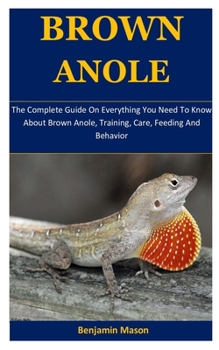 Paperback Brown Anole: The Complete Guide On Everything You Need To Know About Brown Anole, Training, Care, Feeding And Behavior Book