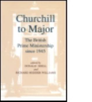 Hardcover Churchill to Major: The British Prime Ministership since 1945: The British Prime Ministership since 1945 Book