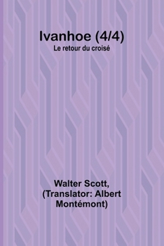 Ivanhoe (4/4); Le retour du croisé (French Edition)