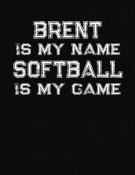 Paperback Brent Is My Name Softball Is My Game: Softball Themed College Ruled Compostion Notebook - Personalized Gift for Brent Book