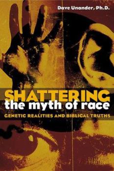 Paperback Shattering the Myth of Race: Genetic Realities and Biblical Truths Book