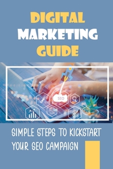 Paperback Digital Marketing Guide: Simple Steps To Kickstart Your SEO Campaign: Optimize Your Website For Google Book