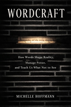 Paperback Wordcraft: How Words Shape Reality, Manage Power, and Teach Us What Not to See Book
