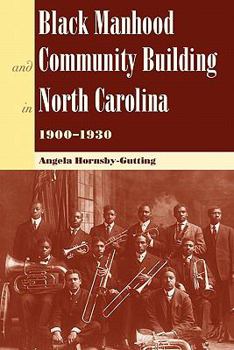 Black Manhood and Community Building in North Carolina, 1900–1930 - Book  of the New Perspectives on the History of the South