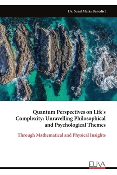 Paperback Quantum Perspectives on Life's Complexity: Unravelling Philosophical and Psychological Themes: Through Mathematical and Physical Insights Book