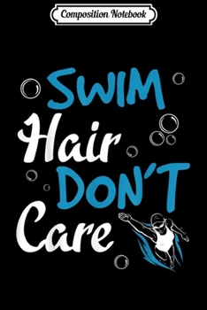 Composition Notebook: Swim Hair Don't Care Funny Swimming Swimmer Gift  Journal/Notebook Blank Lined Ruled 6x9 100 Pages