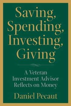 Paperback Saving, Spending, Investing, Giving: A Veteran Investment Advisor Reflects on Money Book