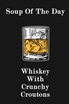 Paperback Soup of The Day - Whiskey With Crunchy Croutons: Funny Whiskey Lovers Journal Notebook, 6 x 9 Inches,120 Lined Writing Pages, Matte Finish Book