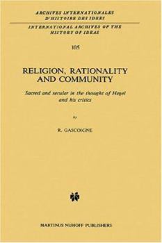 Hardcover Religion, Rationality and Community: Sacred and Secular in the Thought of Hegel and His Critics Book