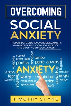 Paperback Overcoming Social Anxiety: The Perfect Guide to Overcome Anxiety, Gain Better Self Social Confidence and Boost Your Social Skills Book