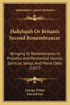 Paperback Hallelujah Or Britain's Second Remembrancer: Bringing To Remembrance, In Praiseful And Penitential Hymns, Spiritual Songs, And Moral Odes (1857) Book