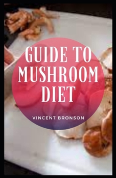 Guide to Mushroom Diet: Mushrooms are mainly found in forests and areas with a lot of moisture