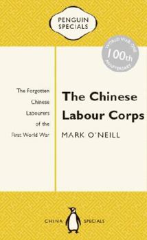 Paperback The Chinese Labour Corps: The Forgotten Chinese Labourers of the First World War Book