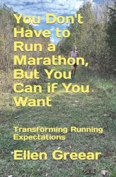 Paperback You Don't Have to Run a Marathon, But You Can if You Want: Transforming Running Expectations Book