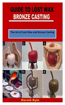 Paperback Guide to Lost Wax Bronze Casting: The Art of Lost Wax and Bronze Casting Book