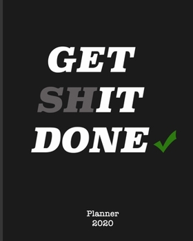 Get Shit Done 2020 Planner: Weekly Monthly Planner Organizer. Agenda Calendar | Inspirational Quotes | To Do List | Personal Organizer Progress & Diary | GIFT IDEAS